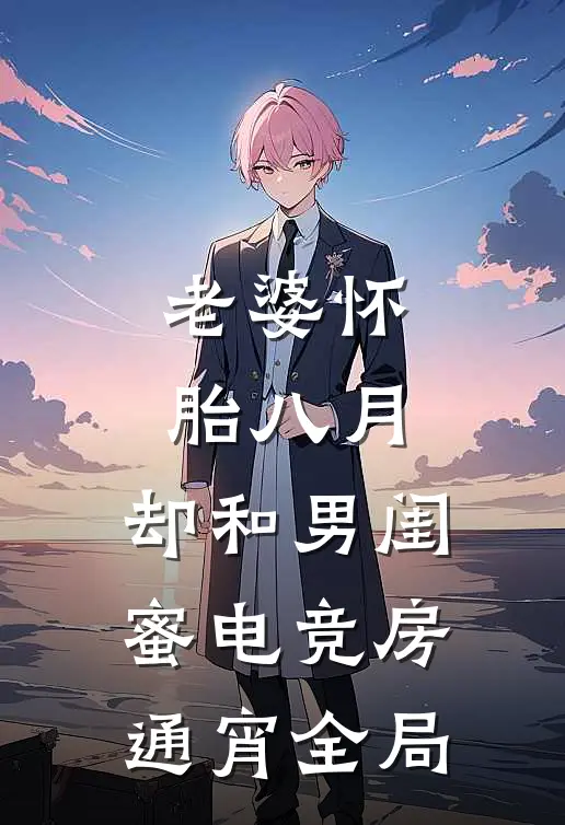 老婆怀胎八月，却和男闺蜜电竞房通宵全局