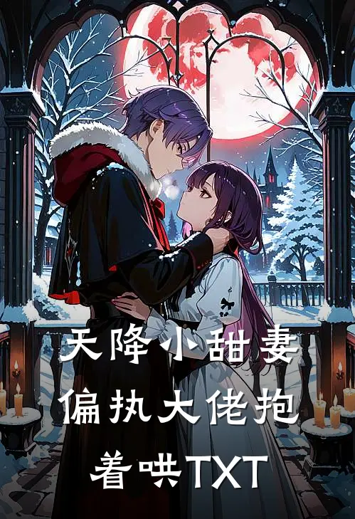 天降小甜妻：偏执大佬抱着哄TXT