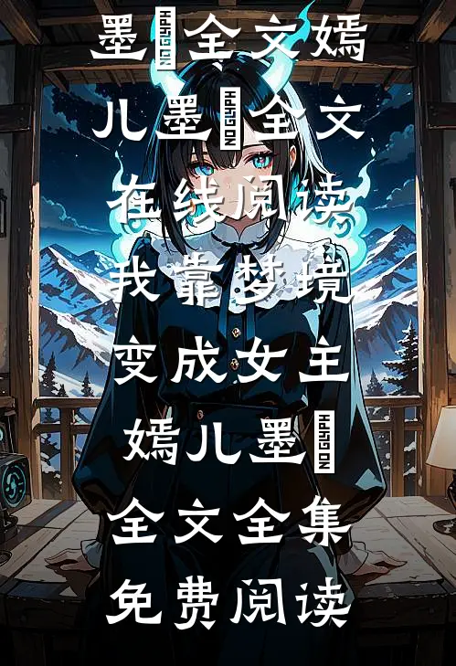 我靠梦境变成女主嫣儿墨玦全文