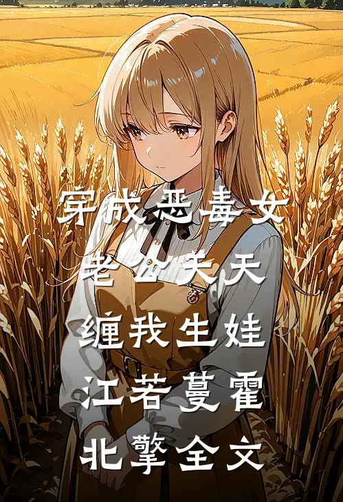 穿成恶毒女，老公天天缠我生娃江若蔓霍北擎全文