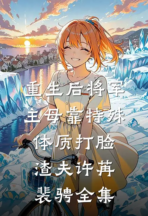 重生后将军主母靠特殊体质打脸渣夫许苒裴骋全集