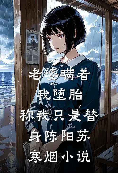 老婆瞒着我堕胎，称我只是替身陈阳苏寒烟小说