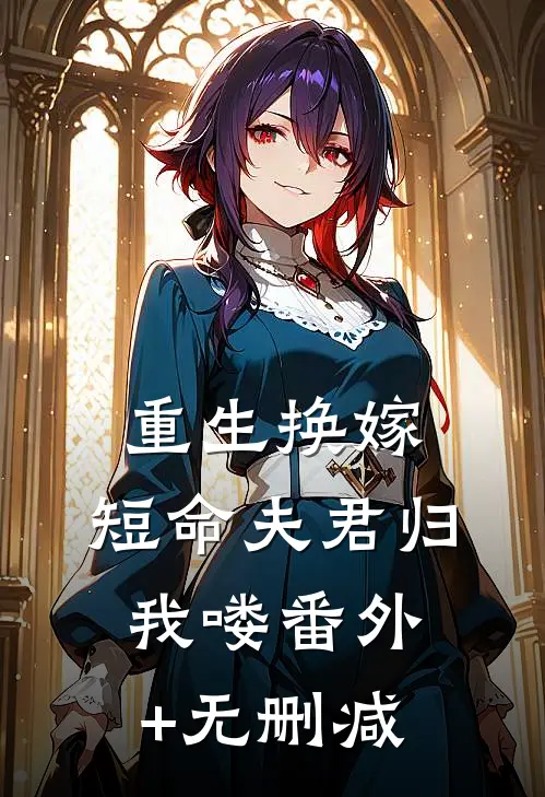 重生换嫁：短命夫君归我喽番外+无删减