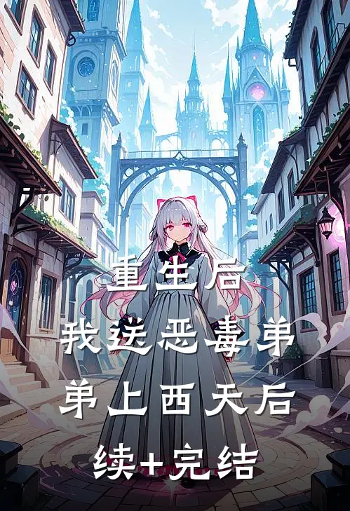 重生后，我送恶毒弟弟上西天后续+完结