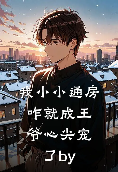 我小小通房，咋就成王爷心尖宠了by