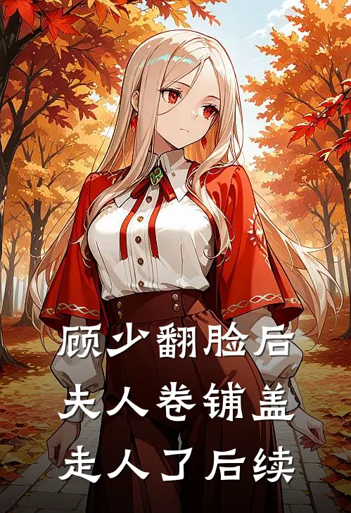顾少翻脸后，夫人卷铺盖走人了后续