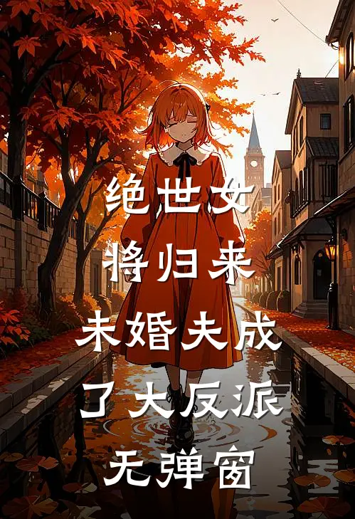 绝世女将归来：未婚夫成了大反派无弹窗