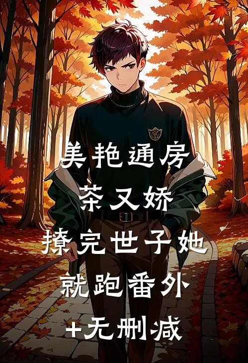 美艳通房茶又娇，撩完世子她就跑番外+无删减