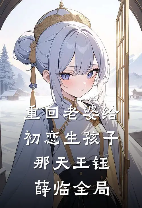 重回老婆给初恋生孩子那天王钰薛临全局