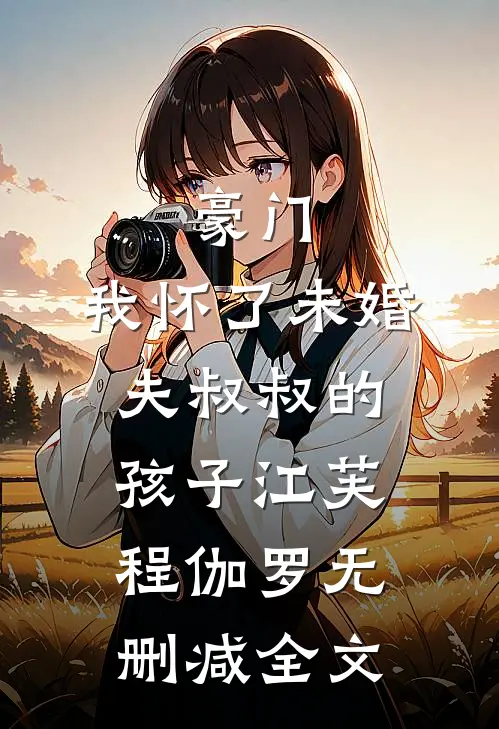 豪门：我怀了未婚夫叔叔的孩子江芙程伽罗无删减全文