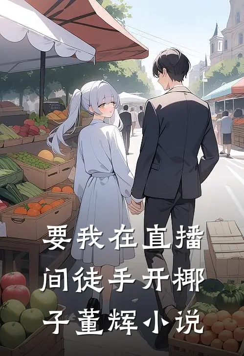 要我在直播间徒手开椰子董辉 小说