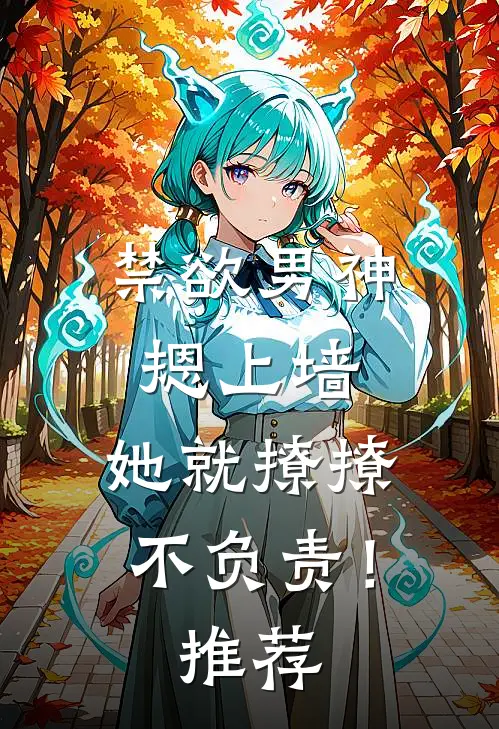 禁欲男神摁上墙，她就撩撩不负责！推荐