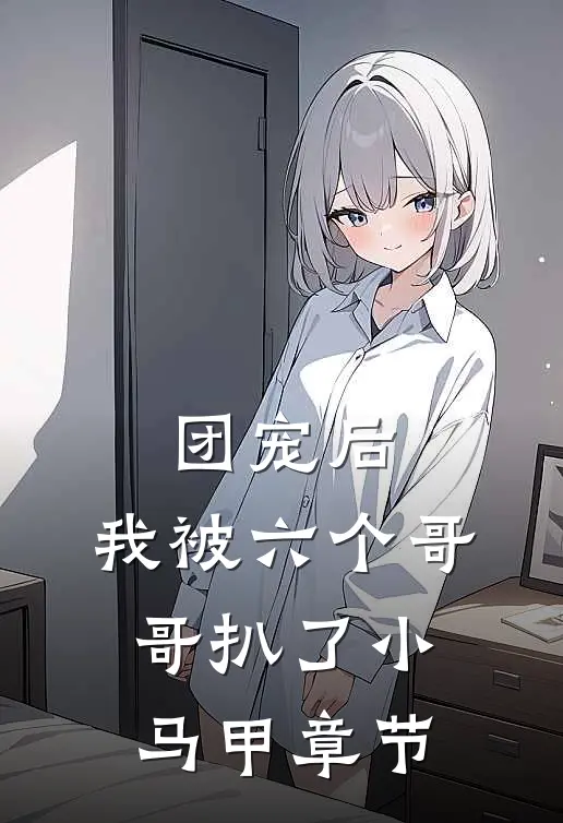 团宠后，我被六个哥哥扒了小马甲章节