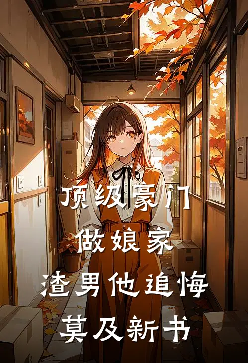 顶级豪门做娘家，渣男他追悔莫及新书