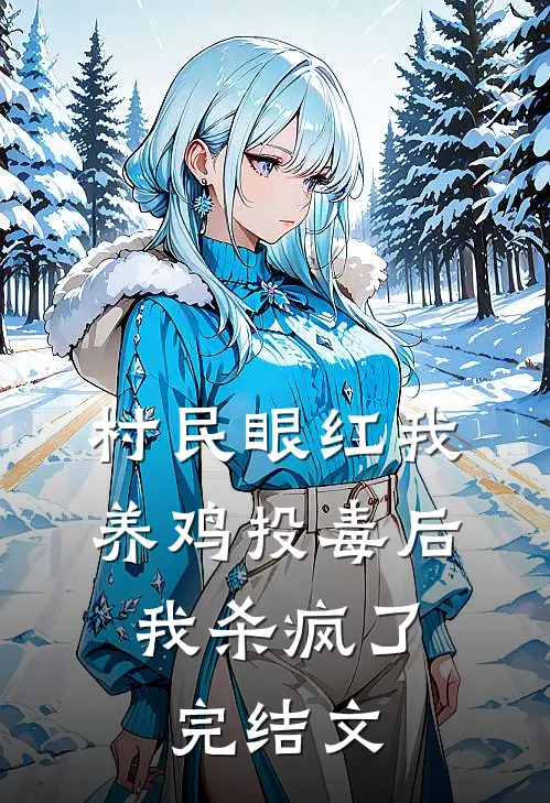 村民眼红我养鸡投毒后，我杀疯了完结文