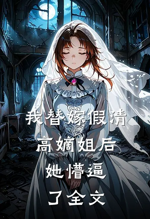 我替嫁假清高嫡姐后，她懵逼了全文