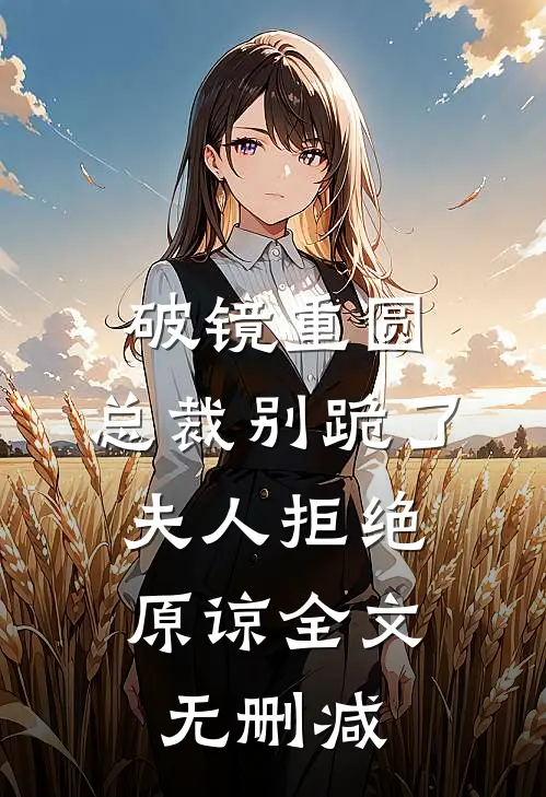 破镜重圆：总裁别跪了，夫人拒绝原谅全文无删减