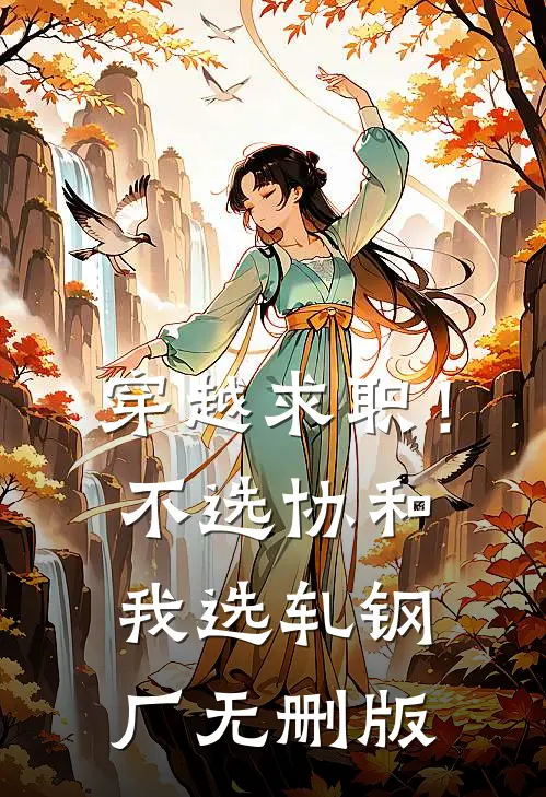 穿越求职！不选协和，我选轧钢厂无删版