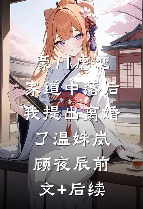 豪门虐恋：家道中落后我提出离婚了温姝岚顾夜辰前文+后续