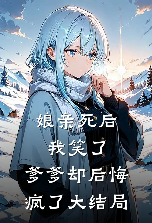 娘亲死后我笑了，爹爹却后悔疯了大结局