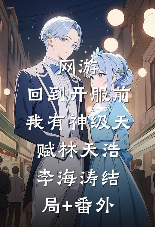网游：回到开服前我有神级天赋林天浩李海涛结局+番外