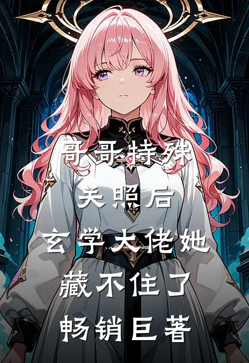 哥哥特殊关照后，玄学大佬她藏不住了畅销巨著