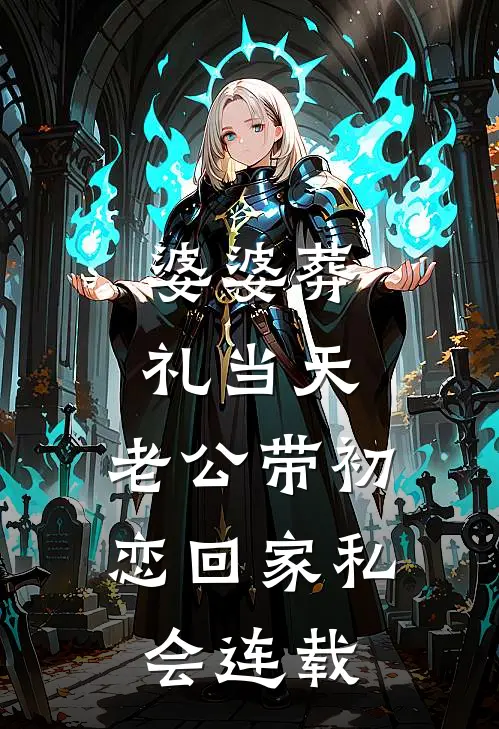 婆婆葬礼当天，老公带初恋回家私会连载