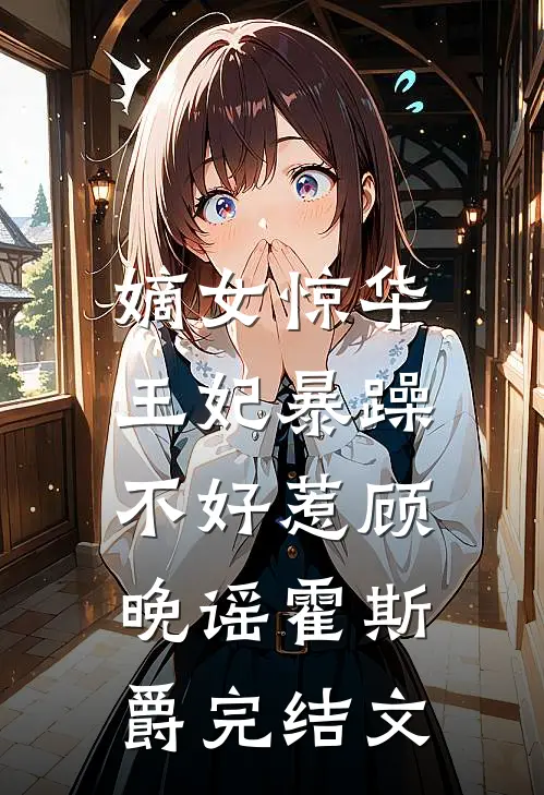 嫡女惊华：王妃暴躁不好惹顾晚谣霍斯爵完结文
