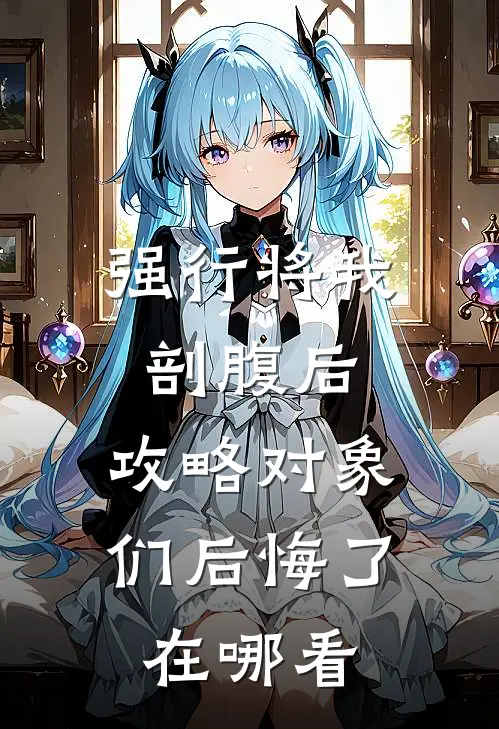 强行将我剖腹后，攻略对象们后悔了在哪看
