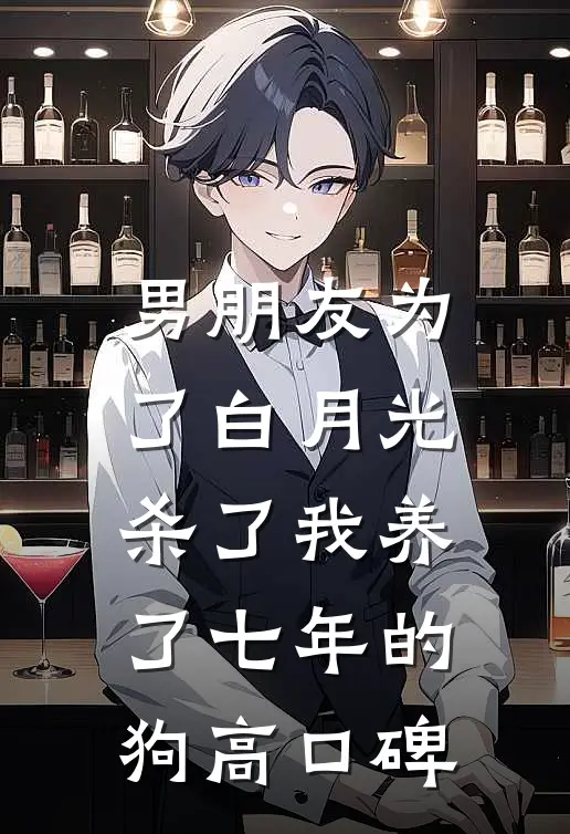 男朋友为了白月光杀了我养了七年的狗高口碑
