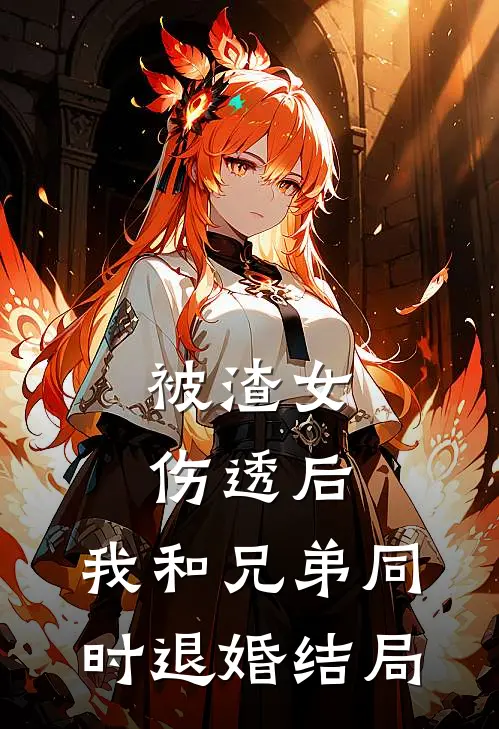 被渣女伤透后，我和兄弟同时退婚结局