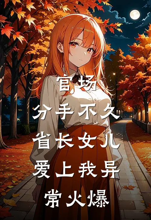 官场：分手不久，省长女儿爱上我异常火爆
