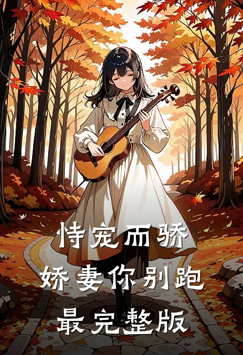 恃宠而骄：娇妻你别跑最完整版
