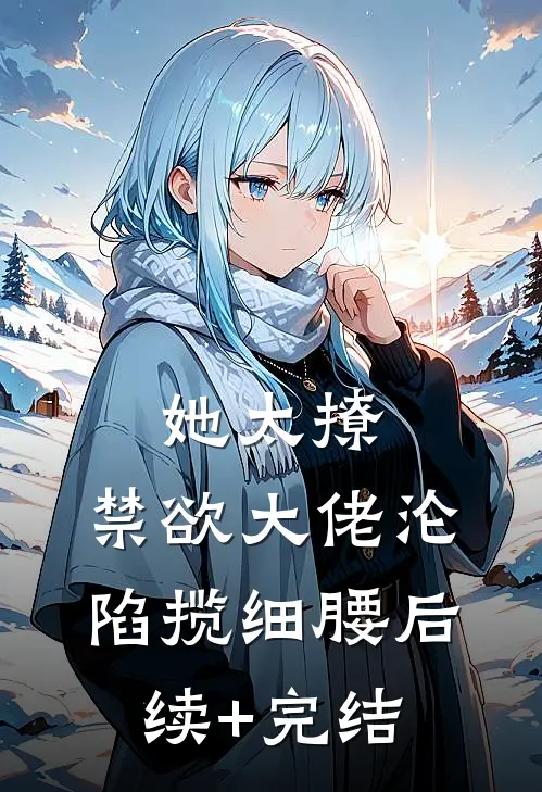 她太撩，禁欲大佬沦陷揽细腰后续+完结