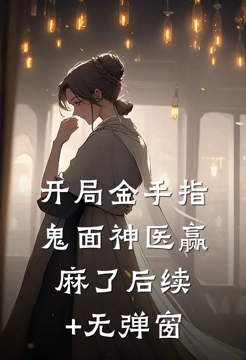 开局金手指，鬼面神医赢麻了后续+无弹窗