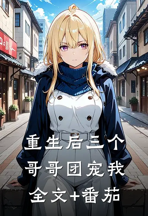重生后三个哥哥团宠我全文+番茄