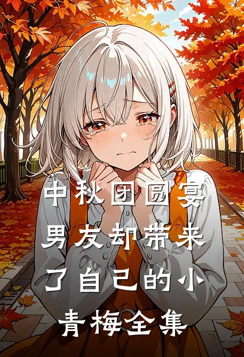 中秋团圆宴，男友却带来了自己的小青梅全集