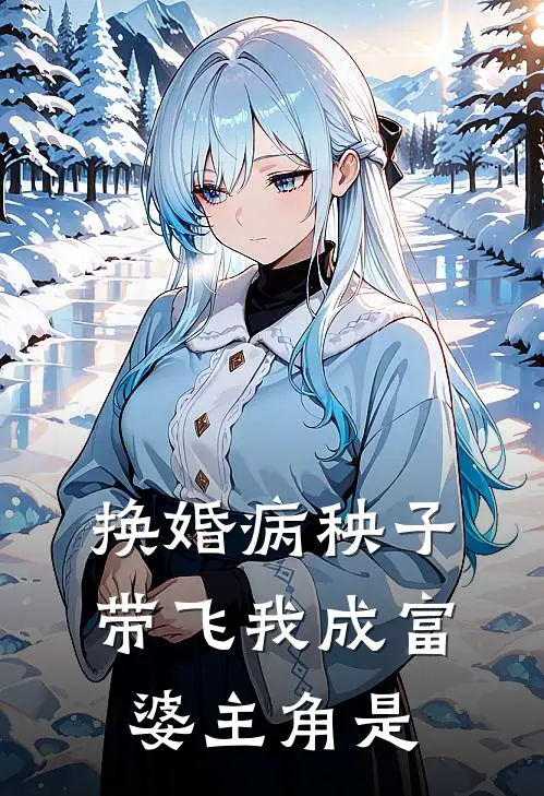 换婚病秧子，带飞我成富婆主角是