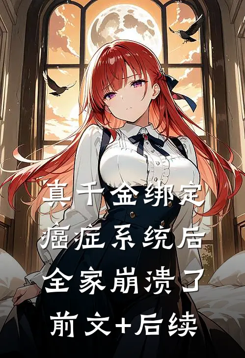 真千金绑定癌症系统后，全家崩溃了前文+后续