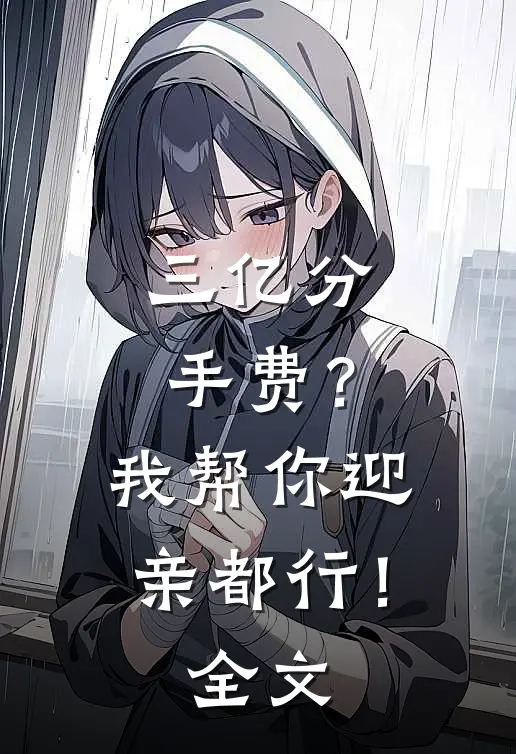 三亿分手费？我帮你迎亲都行！全文