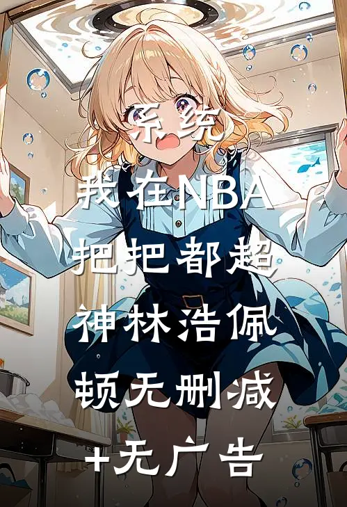 系统：我在NBA把把都超神林浩佩顿无删减+无广告