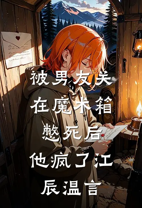 被男友关在魔术箱憋死后，他疯了江辰温言