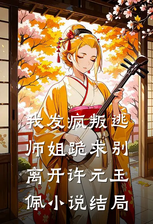 我发疯叛逃，师姐跪求别离开许元玉佩小说结局