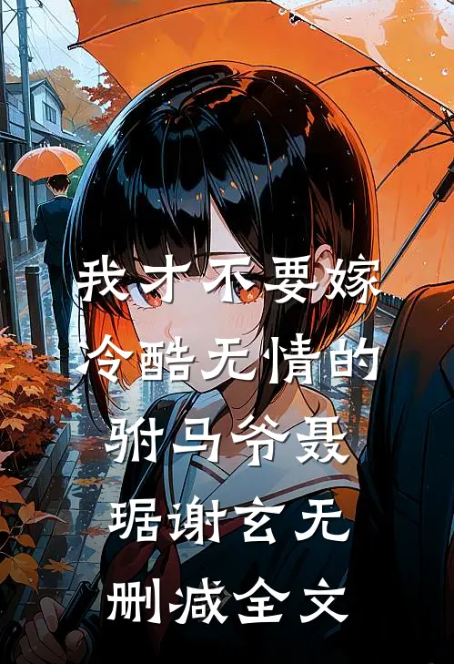 我才不要嫁冷酷无情的驸马爷聂琚谢玄无删减全文