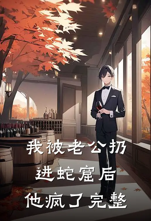 我被老公扔进蛇窟后，他疯了完整