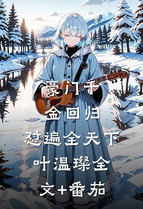 豪门千金回归，怼遍全天下叶温璨全文+番茄