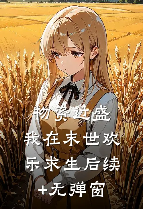 物资过盛，我在末世欢乐求生后续+无弹窗