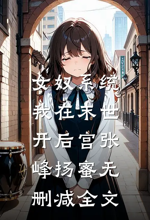 女奴系统：我在末世开后宫张峰扬蜜无删减全文