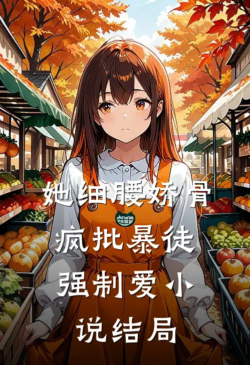她细腰娇骨，疯批暴徒强制爱小说结局