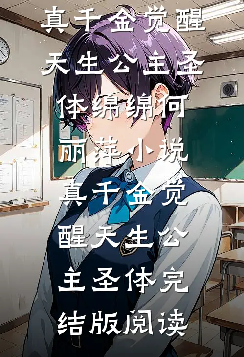 真千金觉醒天生公主圣体绵绵何丽萍小说_真千金觉醒天生公主圣体完结版阅读